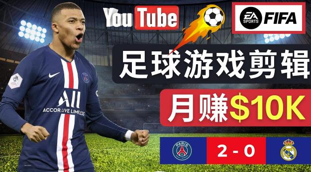 通过FIFA 23游戏赚钱的方法,编辑足球类Youtube视频,轻松月赚过万美元-互联网资源大全网