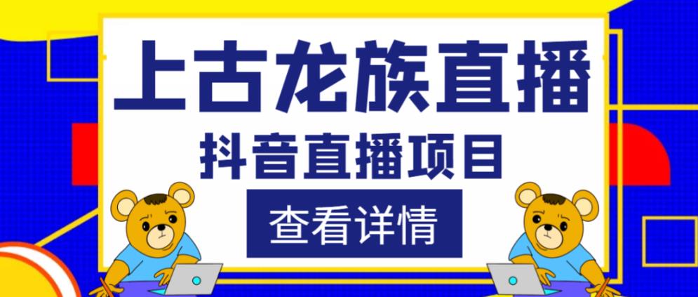 外面收费1980的抖音上古龙族直播项目,可虚拟人直播,抖音报白,实时互动直播-互联网资源大全网