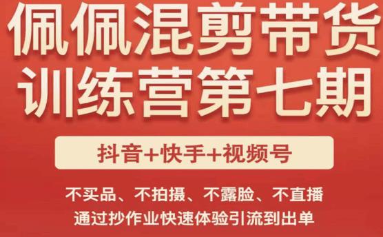 佩佩·短视频混剪带货训练营第七期,不买品、不拍摄、不露脸、不直播,通过抄作业快速体验引流到出单-互联网资源大全网