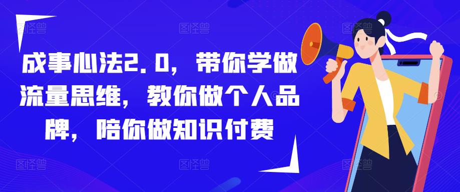 成事心法2.0,带你学做流量思维,教你做个人品牌,陪你做知识付费-互联网资源大全网