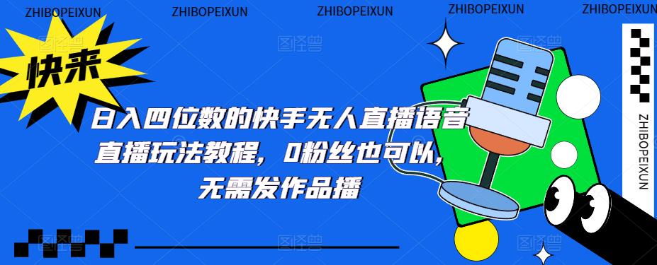 日入四位数的快手无人直播语音直播玩法教程,0粉丝也可以,无需发作品-互联网资源大全网