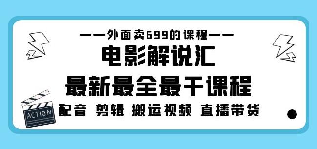 外面卖699的电影解说汇最新最全最干课程：电影配音剪辑搬运视频直播带货-互联网资源大全网