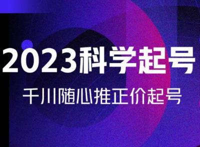 金龙2023科学起号，千川随心推投放实战课，千川随心推正价起号-互联网资源大全网