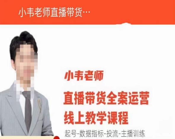 小韦老师直播带货运营线上教学，起号-数据指标-投流-主播训练-互联网资源大全网