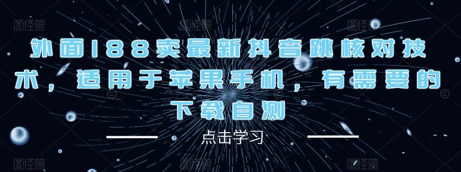 外面188卖最新抖音跳核对技术,适用于苹果手机,有需要的下载自测-第一资源库