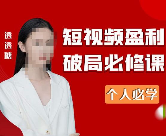 2023最新透透糖短视频盈利破局必修课——个人必学-互联网资源大全网
