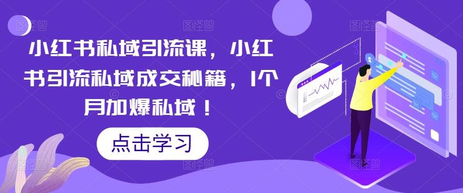 小红书私域引流课，小红书引流私域成交秘籍，1个月加爆私域！-互联网资源大全网
