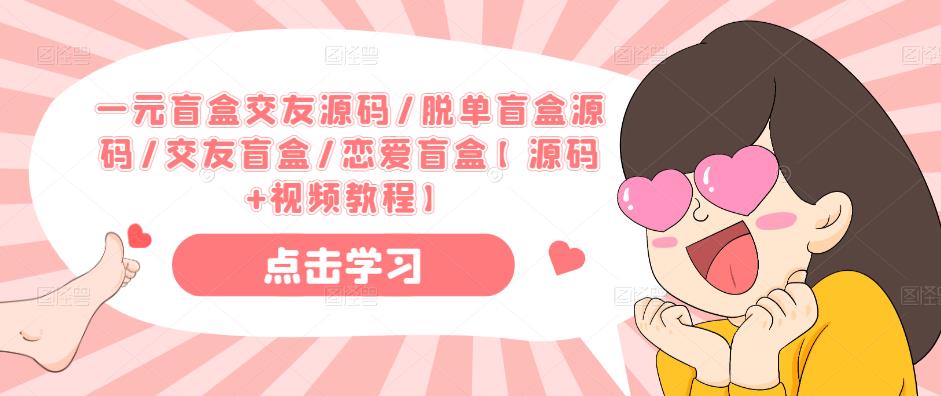 一元盲盒交友源码/脱单盲盒源码/交友盲盒/恋爱盲盒【源码+视频教程】-互联网资源大全网