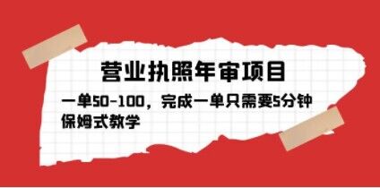 营业执照年审项目,一单50-100,完成一单只需要5分钟,保姆式教学-互联网资源大全网