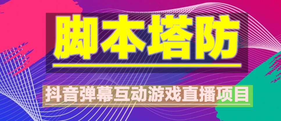外面收费1980的抖音脚本塔防直播项目，可虚拟人直播，抖音报白，实时互动直播【软件+教程】-互联网资源大全网