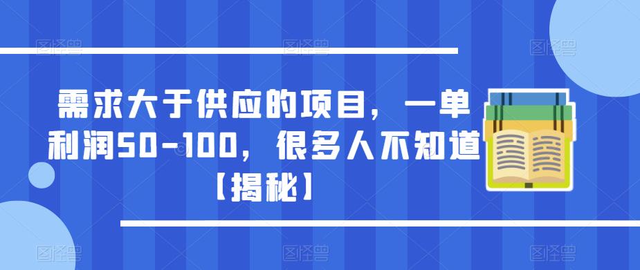 需求大于供应的项目,一单利润50-100,很多人不知道【揭秘】-互联网资源大全网