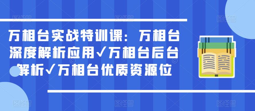 万相台实战特训课:万相台深度解析应用✔万相台后台解析✔万相台优质资源位-互联网资源大全网