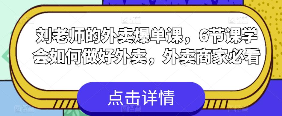 刘老师的外卖爆单课,6节课学会如何做好外卖,外卖商家必看-互联网资源大全网
