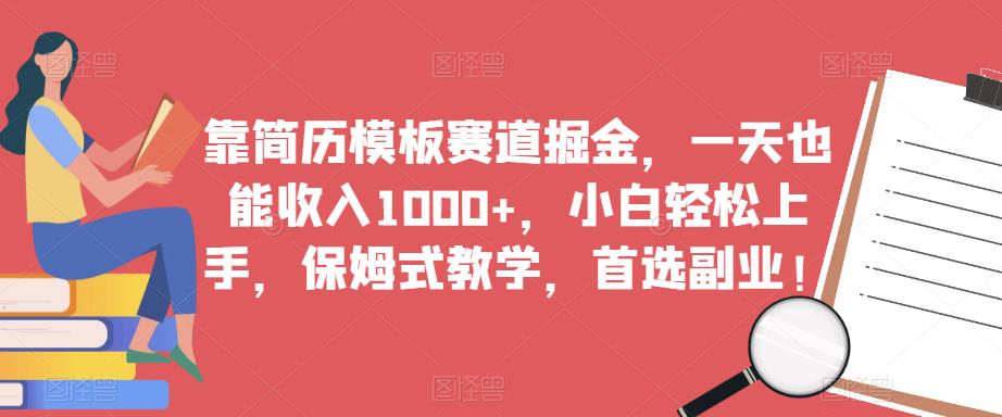 靠简历模板赛道掘金，一天也能收入1000+，小白轻松上手，保姆式教学，首选副业！-互联网资源大全网