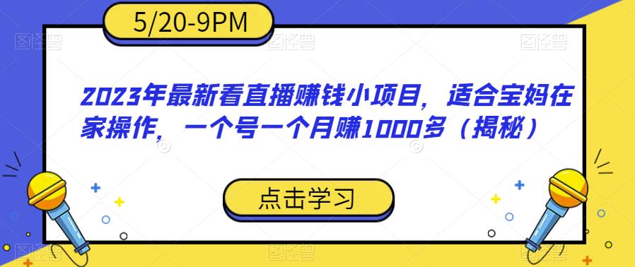 2023年最新看直播赚钱小项目，适合宝妈在家操作，一个号一个月赚1000多（揭秘）-互联网资源大全网