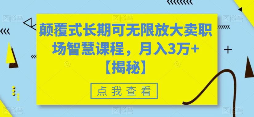 颠覆式长期可无限放大卖职场智慧课程,月入3万+【揭秘】-互联网资源大全网