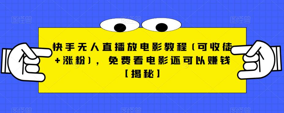 快手无人直播放电影教程(可收徒+涨粉),免费看电影还可以赚钱【揭秘】-互联网资源大全网