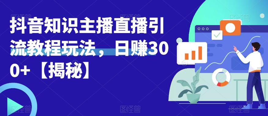 宝哥抖音知识主播直播引流教程玩法,日赚300+【揭秘】-互联网资源大全网