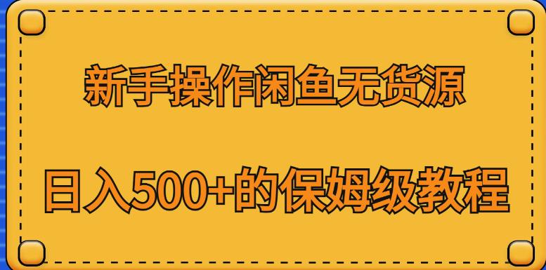 新手操作闲鱼无货源,日入500+的保姆级教程【揭秘】-互联网资源大全网