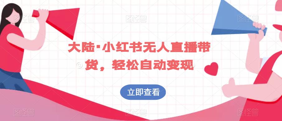 大陆·小红书无人直播带货，轻松自动变现-互联网资源大全网