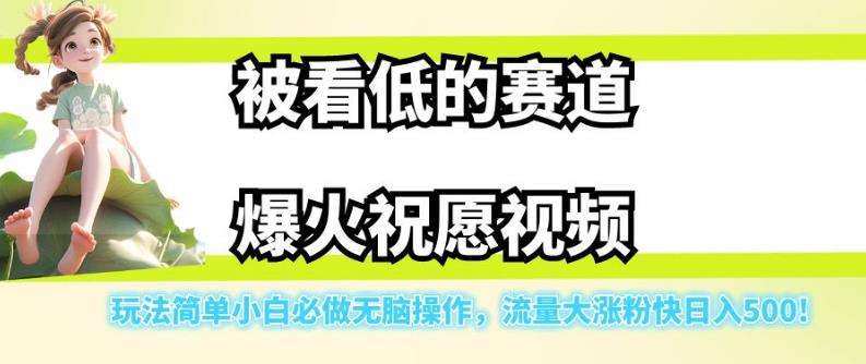 被看低的赛道爆火祝愿视频,玩法简单小白必做无脑操作,流量大涨粉快日入500-互联网资源大全网