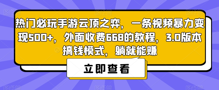热门必玩手游云顶之弈，一条视频暴力变现500+，外面收费668的教程，3.0版本搞钱模式，躺就能赚-互联网资源大全网