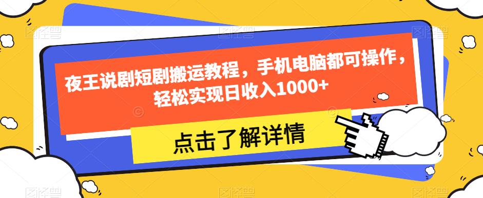 夜王说剧短剧搬运教程,手机电脑都可操作,轻松实现日收入1000+-第一资源库