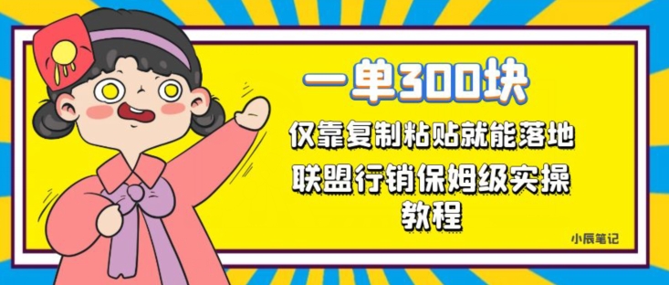 一单轻松300元,仅靠复制粘贴,每天操作一个小时,联盟行销保姆级出单教程,正规长久稳定副业【揭秘】-第一资源库