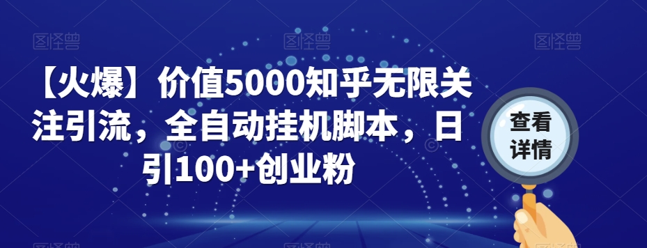 【火爆】价值5000知乎无限关注引流,全自动挂机脚本,日引100+创业粉-互联网资源大全网