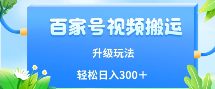 百家号视频搬运新玩法,简单操作,附保姆级教程,小白也可轻松日入300+【揭秘】-互联网资源大全网