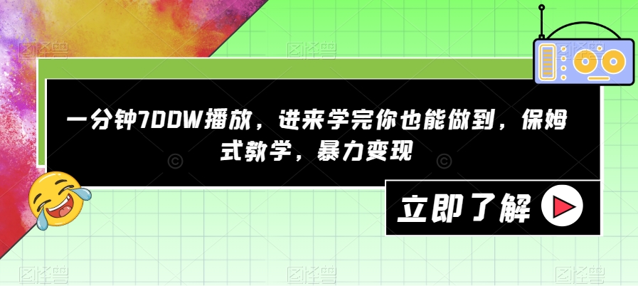 一分钟700W播放，进来学完你也能做到，保姆式教学，暴力变现【揭秘】-互联网资源大全网