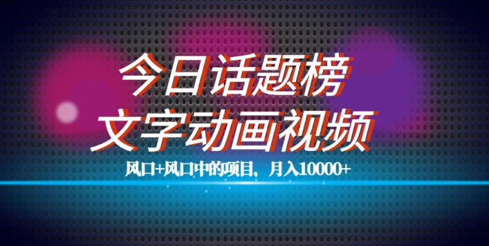 最新今日话题+文字动画视频风口项目教程,单条作品百万流量,月入10000+【揭秘】-互联网资源大全网
