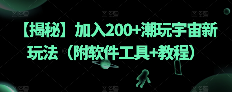 【揭秘】加入200+潮玩宇宙新玩法(附软件工具+教程)-互联网资源大全网