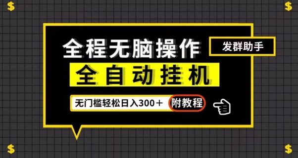 全自动挂机发群助手，零门槛无脑操作，轻松日入300＋（附渠道）【揭秘】-互联网资源大全网