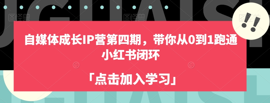 自媒体成长IP营第四期,带你从0到1跑通小红书闭环-互联网资源大全网