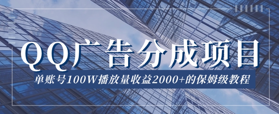 QQ广告分成项目保姆级教程,单账号100W播放量收益2000+【揭秘】-第一资源库