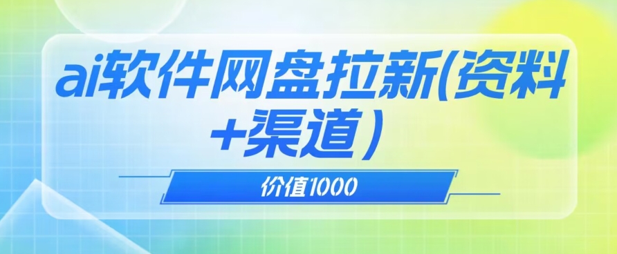 价值1000免费送ai软件实现uc网盘拉新(教程+拉新最高价渠道)【揭秘】-互联网资源大全网