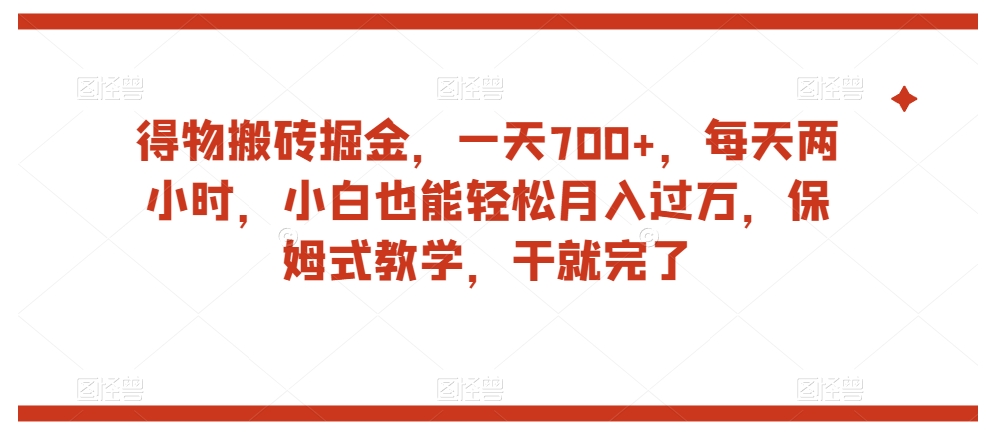 得物搬砖掘金,一天700+,每天两小时,小白也能轻松月入过万,保姆式教学,干就完了-第一资源库