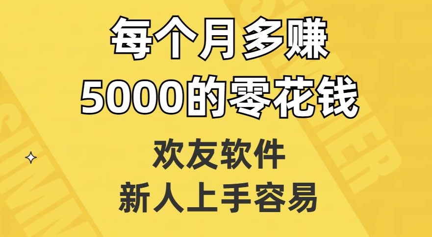 欢友软件，新人上手容易，每个月多赚5000的零花钱【揭秘】-互联网资源大全网