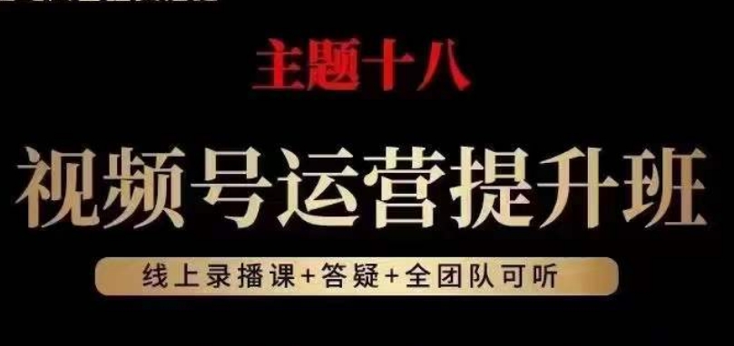 视频号运营提升班,从底层逻辑讲,2023年最佳流量红利!-互联网资源大全网