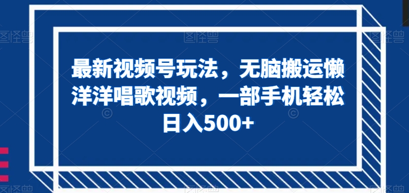 最新视频号玩法,无脑搬运懒洋洋唱歌视频,一部手机轻松日入500+【揭秘】-第一资源库