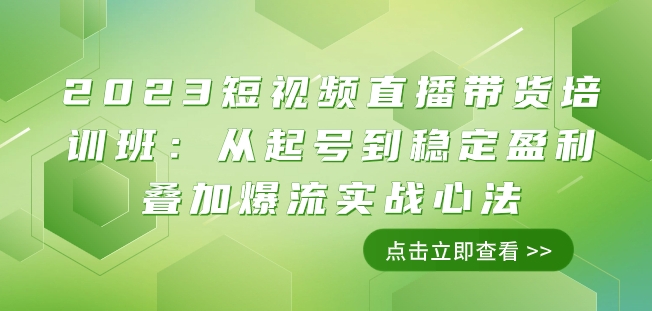 2023短视频直播带货培训班:从起号到稳定盈利叠加爆流实战心法(11节课)-第一资源库
