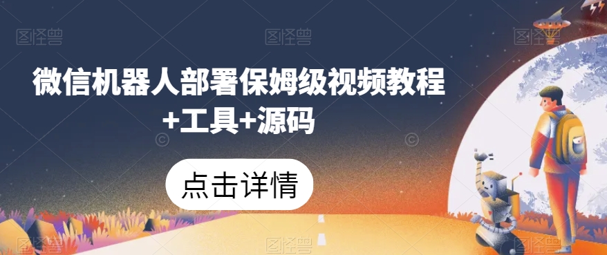 微信机器人部署保姆级视频教程+工具+源码-互联网资源大全网