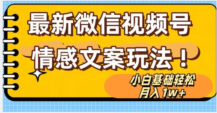 微信视频号情感文案最新玩法，小白轻松月入1万+无脑搬运【揭秘】-互联网资源大全网