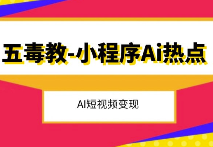五毒教抖音小程序Ai热点,Al短视频变现-互联网资源大全网