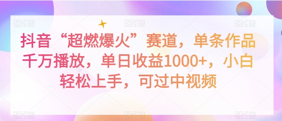 抖音“超燃爆火”赛道,单条作品千万播放,单日收益1000+,小白轻松上手,可过中视频【揭秘】-互联网资源大全网