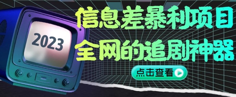 信息差暴利项目,全网的追剧神器,无任何门槛,小白也能月入2W+【揭秘】-互联网资源大全网
