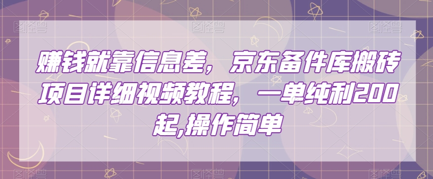 赚钱就靠信息差,京东备件库搬砖项目详细视频教程,一单纯利200,操作简单【揭秘】-互联网资源大全网