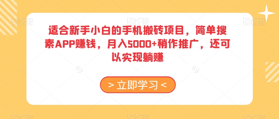 适合新手小白的手机搬砖项目,简单搜素APP赚钱,月入5000+稍作推广,还可以实现躺赚【揭秘】-互联网资源大全网
