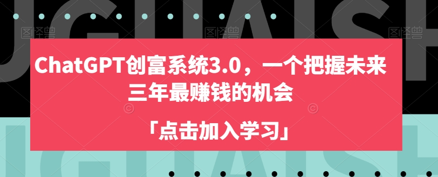 ChatGPT创富系统3.0,一个把握未来三年最赚钱的机会-互联网资源大全网